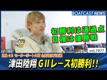 目標は優勝戦！津田陸翔 G2レース初勝利!!│BOATCAST NEWS 2025年7月3日│