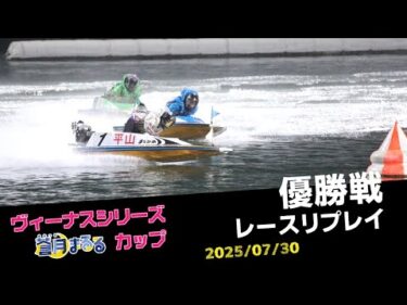 【ヴィーナスシリーズ】優勝戦レースリプレイ