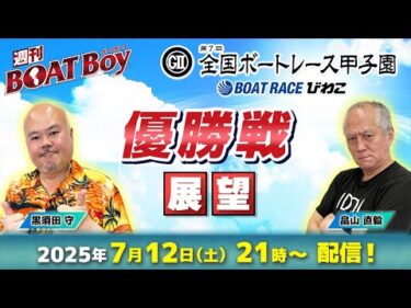 【びわこ全国ボートレース甲子園・優勝戦展望！！】「週刊BOATBoy」黒須田守編集長・畠山直毅シュー長が日本一の出身地をかけたガチンコ勝負を徹底展望！！