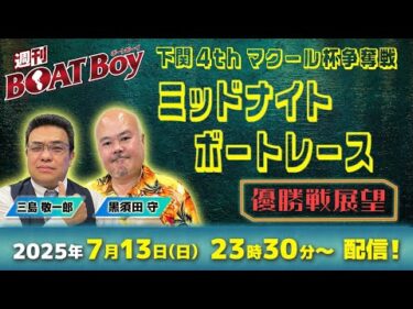 【優勝戦展望】週刊BOATBoyミッドナイトボートレースin下関4thの優勝戦をBOATBoy編集部が最強予想!!