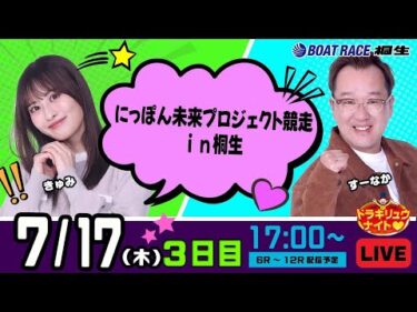 7月17日 | ドラキリュウナイト | ボートレース桐生  | で生配信！