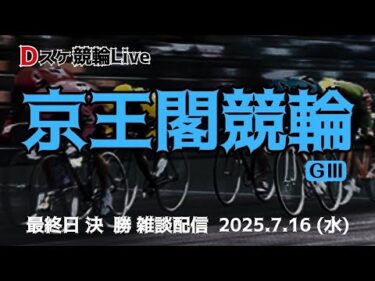 京王閣競輪 ＧⅢ【シン東京ミリオンナイトレース】最終日 雑談配信【決  勝】7/16