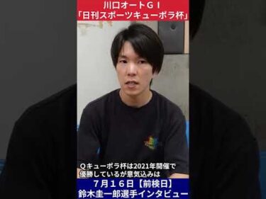 #鈴木圭一郎 川口オート・GI日刊スポーツキューポラ杯前検日インタビュー #オートレース #JKA #補助事業