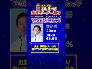 三島敬一郎注目モーター！ミッドナイトボートレース下関5th BOATBoyカップ