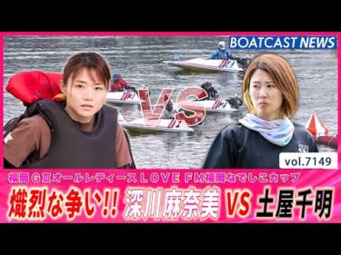地元・深川 VS A1・土屋 優出好枠を懸けた勝負の行方は!?│BOATCAST NEWS 2025年7月17日│