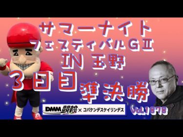 玉野サマーナイトフェスティバル準決勝DMM競輪×コバケンデスケイリンデス