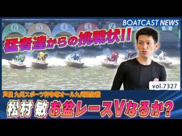 猛者達からの挑戦状!! 松村敏逃げてVなるか？│BOATCAST NEWS 2025年8月21日│