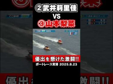 【激闘！優出バトル！】武井莉里佳ｖｓ山本梨菜　優出を懸けた２着争い！ #shorts #ボートレース #武井莉里佳　#山本梨菜
