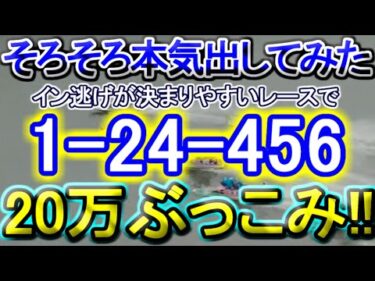 【競艇・ボートレース】「1-24-456」20万ぶっこみ勝負！！