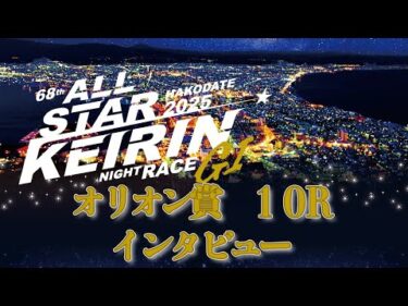 【前検ｲﾝﾀﾋﾞｭー】第68回　オールスター競輪　２日目　第１０Ｒ　オリオン賞 前検インタビュー (2025/08/11)｜函館競輪
