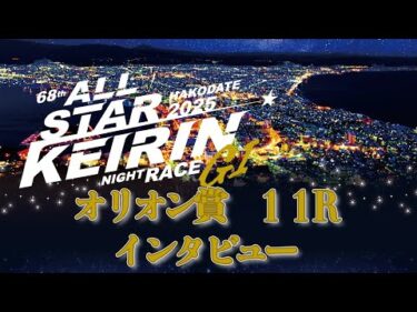 【前検ｲﾝﾀﾋﾞｭー】第68回　オールスター競輪　２日目　第１１Ｒ　オリオン賞 前検インタビュー (2025/08/11)｜函館競輪