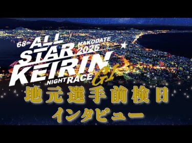 【前検ｲﾝﾀﾋﾞｭー】第68回　オールスター競輪　１日目　地元：中石　湊、大森　慶一、川津　悠揮　３選手　 前検インタビュー (2025/08/11)｜函館競輪