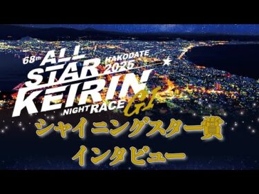 【ｲﾝﾀﾋﾞｭー】第68回　オールスター競輪　３日目　第１１Ｒ　シャイニングスター賞 出場選手インタビュー (2025/08/13)｜函館競輪