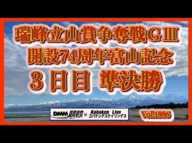 開設74周年富山記念ＧⅢ３日目DMM競輪×コバケンデスケイリンデス