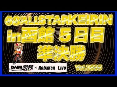 函館オールスターナイター準決勝DMM競輪×コバケンデスケイリンデス