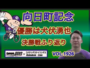 向日町記念決勝戦ふり返りDMM競輪×コバケンデスケイリンデス