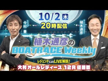 大村オールレディース12R優勝戦をLIVE解説！10月2日（木）20時から生配信！|植木通彦のボートレースウィークリー｜今村豊さんがリモート出演！｜ボートレース【大村】