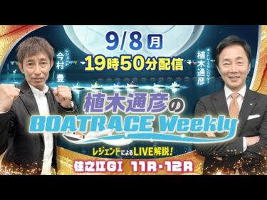 住之江GⅠ 11R・12RをLIVE解説！9月8日（月）19時50分から生配信！|植木通彦のボートレースウィークリー｜今村豊さんがリモート出演！｜ボートレース【住之江】