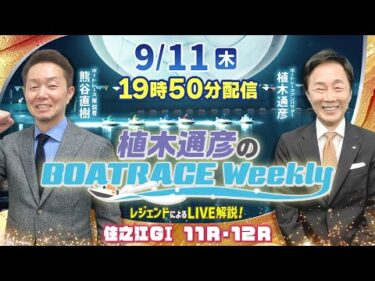 住之江GⅠ 11R・12RをLIVE解説！9月11日（木）19時50分から生配信！|植木通彦のボートレースウィークリー｜熊谷直樹さんがリモート出演！｜ボートレース【住之江】