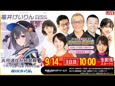 【LIVE】2025.9.14（3日目）#福井競輪GⅡ 第41回 #共同通信社杯競輪  （中野浩一/金川光浩/稲村成浩/高木真備/高田千尋）#福井競輪 #ライブ #live