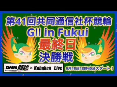 福井共同通信社杯ＧⅡ最終日DMM競輪×Kobaken Live