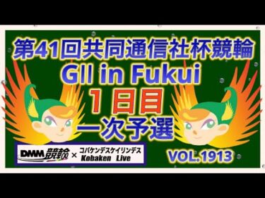 第41回共同通信社杯競輪１日目DMM競輪×コバケンデスケイリンデス