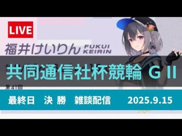 福井競輪 ＧⅡ【共同通信社杯】最終日 雑談配信【決  勝】 9/15