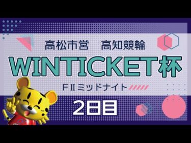 【ＦⅡ】[２日目] ミッドナイト競輪 WINTICKET杯in高知
