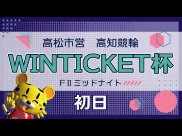 【ＦⅡ】[１日目] ミッドナイト競輪 WINTICKET杯in高知