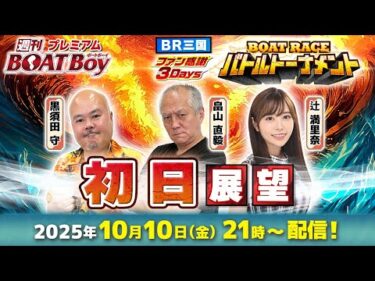 【三国３Days初日トーナメント展望！！】「プレミアム週刊BOATBoy」黒須田守編集長＆畠山直毅シュー長＆BOATCASTNEWS出張MC辻満里奈が初日を徹底展望！！
