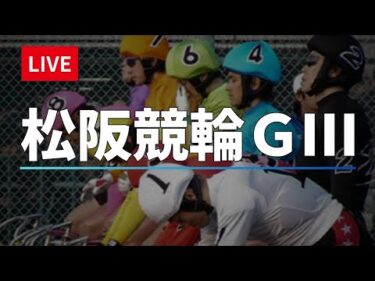 松阪競輪 ＧⅢ【蒲生氏郷杯王座競輪】３日目 競輪ライブ配信【準決勝】 10/12