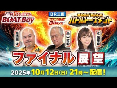 【三国３Days 最終日ファイナルを渾身予想！！】「プレミアム週刊BOATBoy」黒須田守編集長＆畠山直毅シュー長＆BOATCASTNEWS出張MC辻満里奈が最終日を展望！！