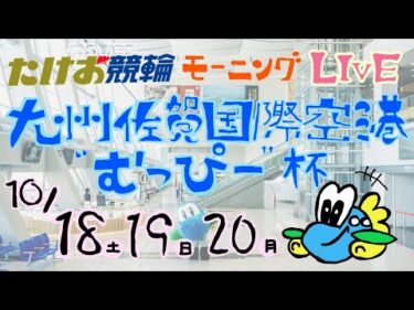 10/18【たけお競輪 公式】モーニング７ 九州佐賀国際空港”むっぴー”杯 1日目