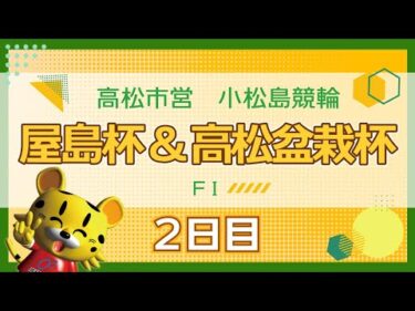 【ＦⅠ】[２日目] 屋島杯＆高松盆栽杯in小松島
