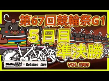 競輪祭５日目は準決勝戦DMM競輪×コバケンデスケイリンデス
