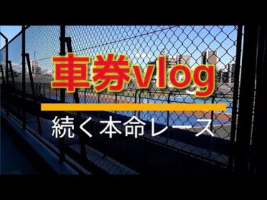 車券vlog 続く本命レース