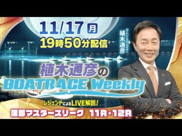 蒲郡マスターズリーグを植木通彦アンバサダーがLIVE解説！11月17日（月）19時50分から生配信！|植木通彦のボートレースウィークリー｜ボートレース【蒲郡】