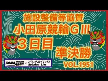 小田原施設整備等協賛競輪準決勝DMM競輪×コバケンデスケイリンデス