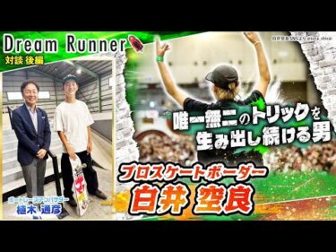 【白井空良・プロスケートボーダー】スケボー王国・日本の超ハイレベルな代表争いは国際大会よりハード！！【後編】|プロスケートボーダー×ボートレースアンバサダー対談|Dream Runner