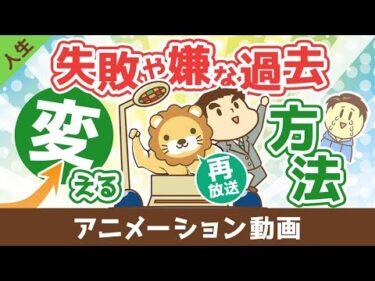 【再放送】失敗や嫌な過去を変える方法【人生論】：（アニメ動画）第445回