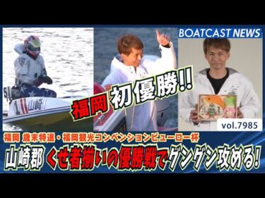 山崎郡 福岡初優勝！ くせ者揃いの優勝戦でグングン攻める！│BOATCAST NEWS 2025年12月30日│
