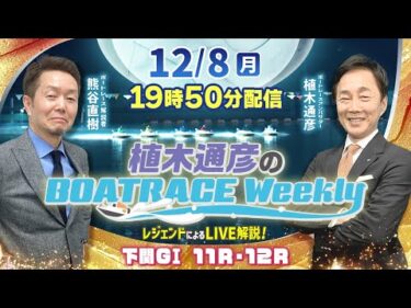 熊谷直樹さんがリモート出演！下関GⅠ11R・12RをLIVE解説！12月8日（月）19時50分から生配信！|植木通彦のボートレースウィークリー｜ボートレース【下関】