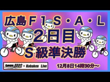 広島Ｆ１戦２日目Ｓ級準決勝DMM競輪×Kobaken Live