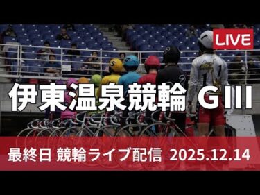 伊東温泉競輪 ＧⅢ 【椿賞争奪戦】最終日 競輪ライブ配信【決　勝】12/14