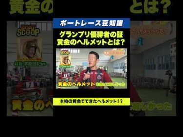 【豆知識】グランプリ優勝者が手にする黄金のヘルメットとは？【ボートレース】