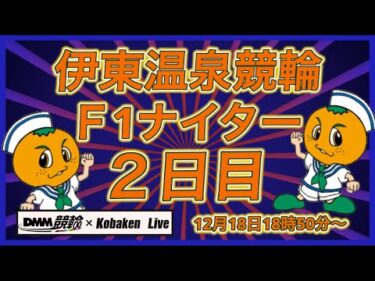 伊東温泉Ｆ１ナイター２日目DMM競輪×Kobaken Live