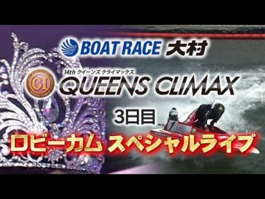 【別角度レース映像】大村PGⅠ第14回クイーンズクライマックス　ロビーカムスペシャルライブ（3日目）