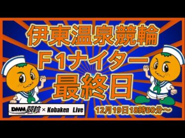 伊東温泉Ｆ１ナイター最終日DMM競輪×Kobaken Live