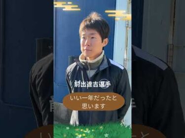 前出　達吉選手　今年の振り返り＆来年の抱負