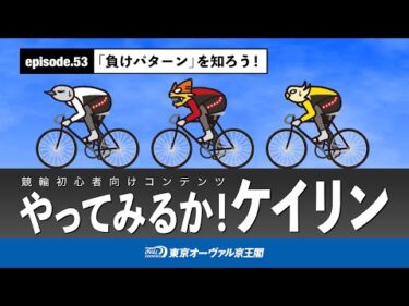 やってみるか！ケイリンepisode 53「負けパターン」を知ろう！